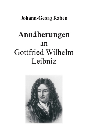 Annäherungen an Gottfried Wilhelm Leibniz von Raben,  Johann-Georg