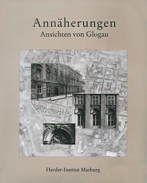 Annäherungen, Ansichten von Glogau /Zbliżenia, Widoki Gtogowa von Buth,  Matthias, Fechner,  Wolfgang, Hornig,  Oliver, Jochemczyk,  Katarzyna, Kreft,  Wolfgang, Mühle,  Eduard, Nogossek,  Hanna, Störtkuhl,  B