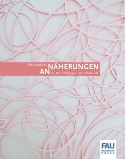Annäherungen von Kunstpädagogik und Outsider Art von Klöss-Fleischmann,  Axel, Liebmann-Wurmer,  Susanne, Loemke,  Tobias, Roeske,  Thomas, Vittinghoff,  Christian, Waldenfels,  Bernhard