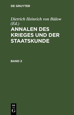 Annalen des Krieges und der Staatskunde / Annalen des Krieges und der Staatskunde. Band 2 von Bülow,  Dietrich Heinrich von