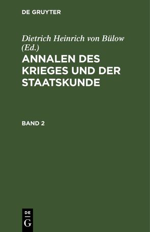 Annalen des Krieges und der Staatskunde / Annalen des Krieges und der Staatskunde. Band 2 von Bülow,  Dietrich Heinrich von