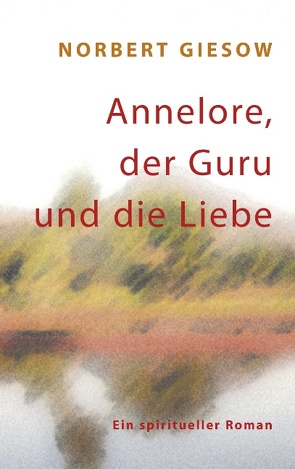 Annelore, der Guru und die Liebe von Giesow,  Norbert