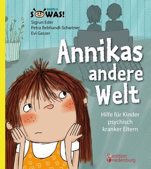 Annikas andere Welt – Hilfe für Kinder psychisch kranker Eltern von Eder,  Sigrun, Gasser,  Evi, Rebhandl-Schartner,  Petra