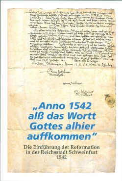 „Anno 1542 alß das Wortt Gottes alhier auffkommen“: die Einführung der Reformation in der Reichsstadt Schweinfurt 1542 von Müller,  Uwe