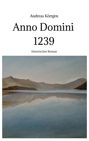 Anno Domini 1239 – Stauferzeit , Hochmittelalter von Körtgen,  Andreas