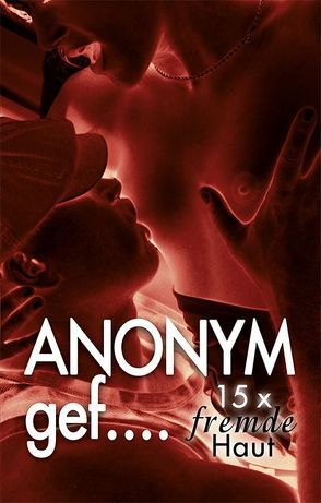 Anonym gef… von Barkas,  Hamilkar, Bertini,  Diane, Cohen,  Lisa, Corr,  Alea Mc, Lucas,  Jessy, Marsini,  Marlen, Mueller,  Andreas, Richter,  Andy, Sort,  Brandy, Trödel,  Theo, Withe,  Elara