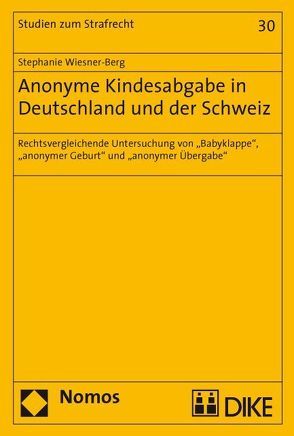 Anonyme Kindesabgabe in Deutschland und der Schweiz. Rechtsvergleichende Untersuchung von ‚Babyklappe‘, ‚anonymer Geburt‘ und ‚anonymer Übergabe‘ von Wiesner-Berg,  Stepahnie