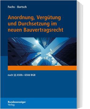 Anordnung, Vergütung und Durchsetzung im neuen Bauvertragsrecht von Bartsch,  Ralph, Fuchs,  Bastian