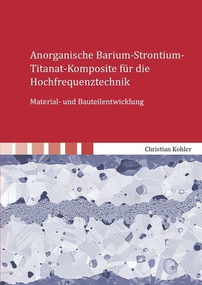 Anorganische Barium-Strontium-Titanat-Komposite für die Hochfrequenztechnik von Kohler,  Christian