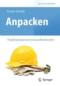 Anpacken – Projektmanagement in Gesundheitsberufen von Schmidt,  Simone