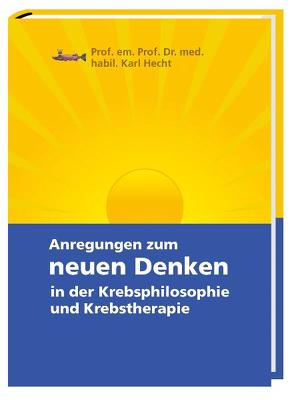 Anregungen zum neuen Denken in der Krebsphilosophie und Krebstherapie von Hecht,  Karl