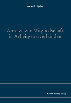 Anreize zur Mitgliedschaft in Arbeitgeberverbänden von Egeling,  Alexander