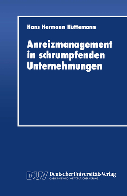 Anreizmanagement in schrumpfenden Unternehmungen von Hüttemann,  Hans Hermann