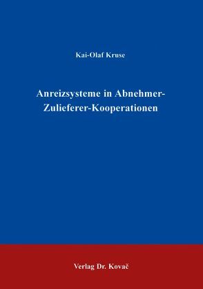 Anreizsysteme in Abnehmer-Zulieferer-Kooperationen von Kruse,  Kai O