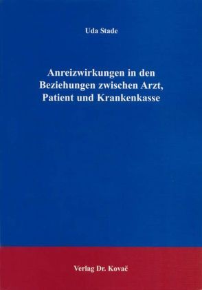 Anreizwirkungen in den Beziehungen zwischen Arzt, Patient und Krankenkasse von Stade,  Uda