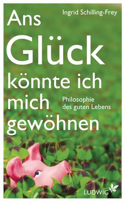 Ans Glück könnte ich mich gewöhnen von Schilling-Frey,  Ingrid