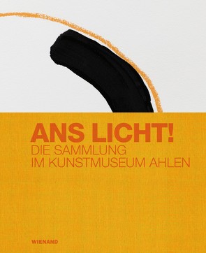 Ans Licht! Die Sammlung im Kunstmuseum Ahlen von Dolezych,  Alexandra, Ewers-Schultz,  Ina, Fehr,  Michael, Kronenberger-Hüffer,  Dagmar, Luchs,  Kinga, Padberg,  Martina, Paul,  Nicole, Reipschläger,  Christiane, Riedel,  David, Schmidt,  Dagmar, Schriefers,  Thomas, Volkmann,  Rachel, von Campe,  Anna Luise