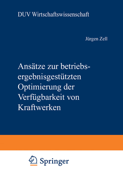 Ansätze zur betriebsergebnisgestützten Optimierung der Verfügbarkeit von Kraftwerken von Zell,  Jürgen