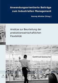 Ansätze zur Beurteilung der produktionswirtschaftlichen Flexibilität von Seebacher,  Gottfried