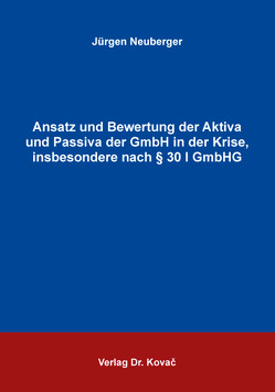 Ansatz und Bewertung der Aktiva und Passiva der GmbH in der Krise, insbesondere nach § 30 I GmbHG von Neuberger,  Jürgen