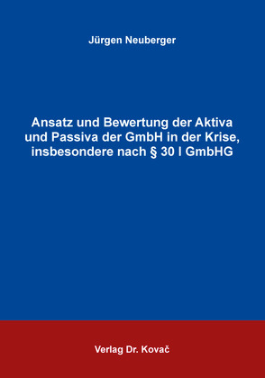 Ansatz und Bewertung der Aktiva und Passiva der GmbH in der Krise, insbesondere nach § 30 I GmbHG von Neuberger,  Jürgen