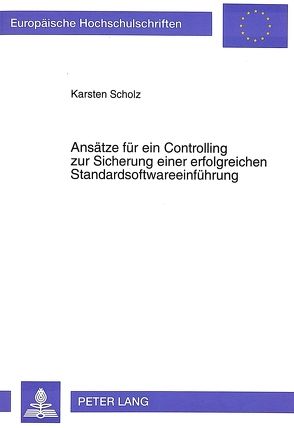 Ansätze für ein Controlling zur Sicherung einer erfolgreichen Standardsoftwareeinführung von Scholz,  Karsten