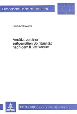 Ansätze zu einer zeitgemässen Spiritualität nach dem II. Vatikanum von Holotik,  Gerhard