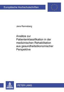 Ansätze zur Patientenklassifikation in der medizinischen Rehabilitation aus gesundheitsökonomischer Perspektive von Ranneberg,  Jana