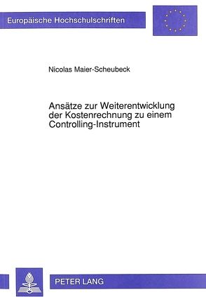 Ansätze zur Weiterentwicklung der Kostenrechnung zu einem Controlling-Instrument von Maier-Scheubeck,  Nicolas