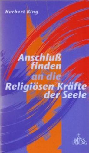 Anschluss finden an die religiösen Kräfte der Seele von King,  Herbert