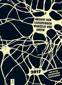 Ansicht der leuchtenden Wurzeln von unten von Becker,  Maja-Maria, Brandt,  Timo, Braun,  Michael, Breyger,  Yevgeniy, Burkhardt,  Sandra, Ditzler,  Katia Sophia, Dündar,  Özlem Özgül, Elspaß,  Sirka, Friedrich,  Matthias, Grote,  Moritz, Heidtmann,  Andreas, Hubinger,  Sandra, Kappe,  Alexander, Kotzurek,  Magda, Lienemann,  Luca, Lussi,  Baba, Molle,  Elias, Morawetz,  Lina, Othmann,  Ronya, poetenladen, Vričić Hausmann,  Sibylla, Warzecha,  Saskia, Wölke,  Janin