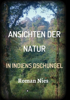 Ansichten der Natur – In Indiens Dschungel von Nies,  Roman