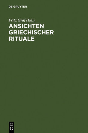 Ansichten griechischer Rituale von Baudy,  Gerhard, Betz,  Hans Dieter, Blome,  Peter, Borgeaud,  Philippe, Bremmer,  Jan, Burkert,  Walter, Calame,  Claude, Graf,  Fritz, Hägg,  Robin, Henrichs,  Albert, Krummen,  Eveline, Lloyd-Jones,  Hugh, Marinatos,  Nannó, Pestalozzi,  Karl, Riedweg,  Christoph, Scheid,  John, Simon,  Erika, Szlezák,  Thomas A., Versnel,  Henk S., West,  Martin L.