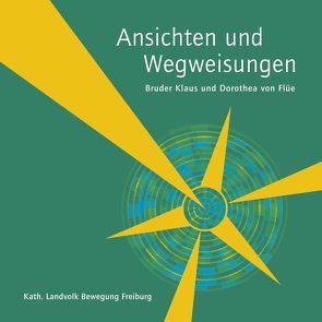 Ansichten und Wegweisungen. Bruder Klaus und Dorothee von Flüe