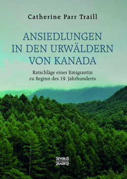 Ansiedlungen in den Urwäldern von Kanada von Parr Traill,  Catherine