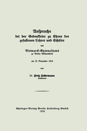 Ansprache bei der Gedenkfeier zu Ehren der gefallenen Lehrer und Schüler des Bismarck-Gymnasiums zu Berlin — Wilmersdorf am 22. November 1919 von Zickermann,  Fritz