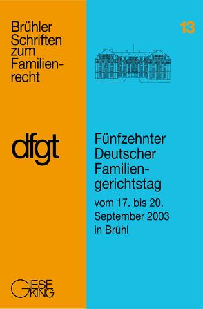 Ansprachen und Referate, Berichte und Ergebnisse der Arbeitskreise / Fünfzehnter Deutscher Familiengerichtstag : vom 17. bis 20. September 2003 in Brühl