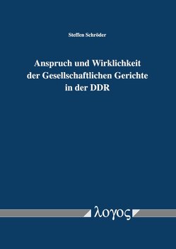 Anspruch und Wirklichkeit der Gesellschaftlichen Gerichte in der DDR von Schroeder,  Steffen