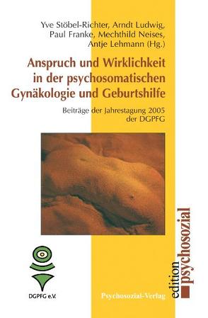 Anspruch und Wirklichkeit in der psychosomatischen Gynäkologie und Geburtshilfe von Franke,  Paul, Lehmann,  Antje, Ludwig,  Arndt, Stöbel-Richter,  Yve