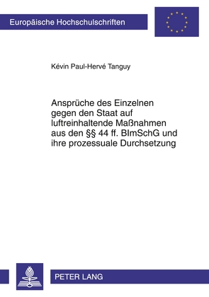 Ansprüche des Einzelnen gegen den Staat auf luftreinhaltende Maßnahmen aus den §§ 44 ff. BImSchG und ihre prozessuale Durchsetzung von Tanguy,  Kévin Paul-Hervé