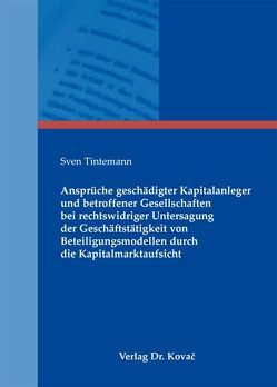 Ansprüche geschädigter Kapitalanleger und betroffener Gesellschaften bei rechtswidriger Untersagung der Geschäftstätigkeit von Beteiligungsmodellen durch die Kapitalmarktaufsicht von Tintemann,  Sven