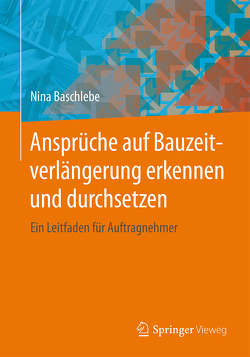 Ansprüche auf Bauzeitverlängerung erkennen und durchsetzen von Baschlebe,  Nina