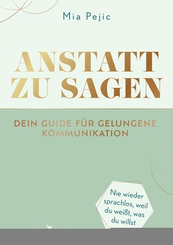 Anstatt zu sagen – Dein Guide für gelungene Kommunikation von Pejic,  Mia