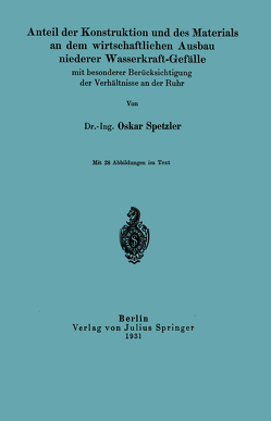 Anteil der Konstruktion und des Materials an dem wirtschaftlichen Ausbau niederer Wasserkraft-Gefälle mit besonderer Berücksichtigung der Verhältnisse an der Ruhr von Spetzler,  Oskar