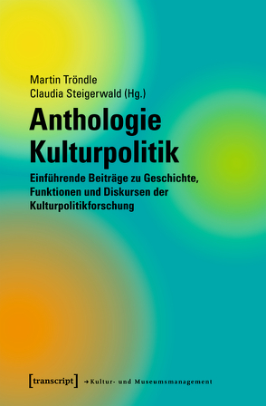 Anthologie Kulturpolitik von Steigerwald,  Claudia, Tröndle,  Martin