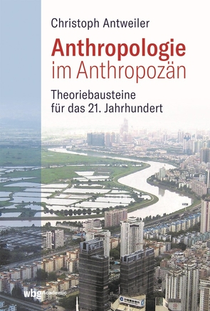 Anthropologie im Anthropozän von Antweiler,  Christoph