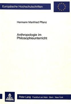 Anthropologie im Philosophieunterricht von Pflanz,  Hermann Manfried