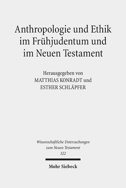 Anthropologie und Ethik im Frühjudentum und im Neuen Testament von Konradt,  Matthias, Schläpfer,  Esther