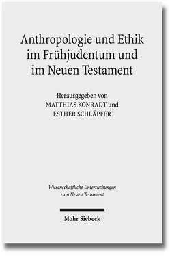 Anthropologie und Ethik im Frühjudentum und im Neuen Testament von Konradt,  Matthias, Schläpfer,  Esther