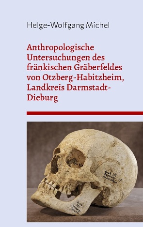 Anthropologische Untersuchungen des fränkischen Gräberfeldes von Otzberg-Habitzheim, Landkreis Darmstadt-Dieburg von Michel,  Helge-Wolfgang